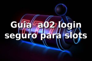 Guia ⭐ a02 login seguro para slots
